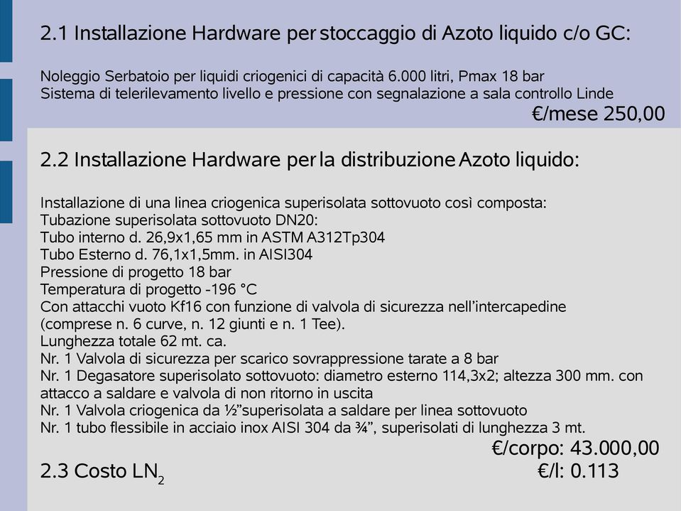 2 Installazione Hardware per la distribuzione Azoto liquido: Installazione di una linea criogenica superisolata sottovuoto così composta: Tubazione superisolata sottovuoto DN20: Tubo interno d.