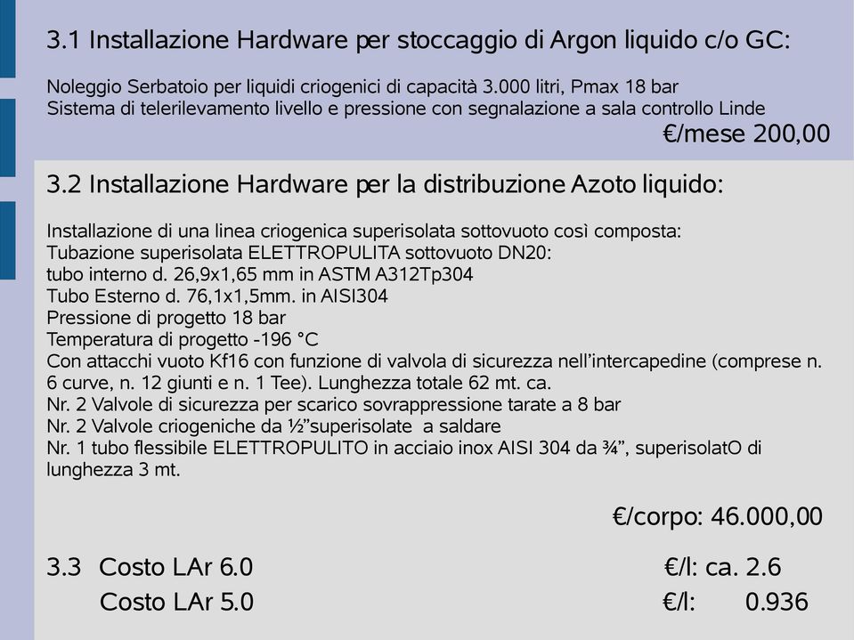 2 Installazione Hardware per la distribuzione Azoto liquido: Installazione di una linea criogenica superisolata sottovuoto così composta: Tubazione superisolata ELETTROPULITA sottovuoto DN20: tubo