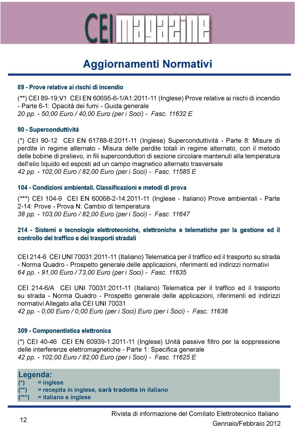 11632 E 90 - Superconduttività (*) CEI 90-12 CEI EN 61788-8:2011-11 (Inglese) Superconduttività - Parte 8: Misure di perdite in regime alternato - Misura delle perdite totali in regime alternato, con