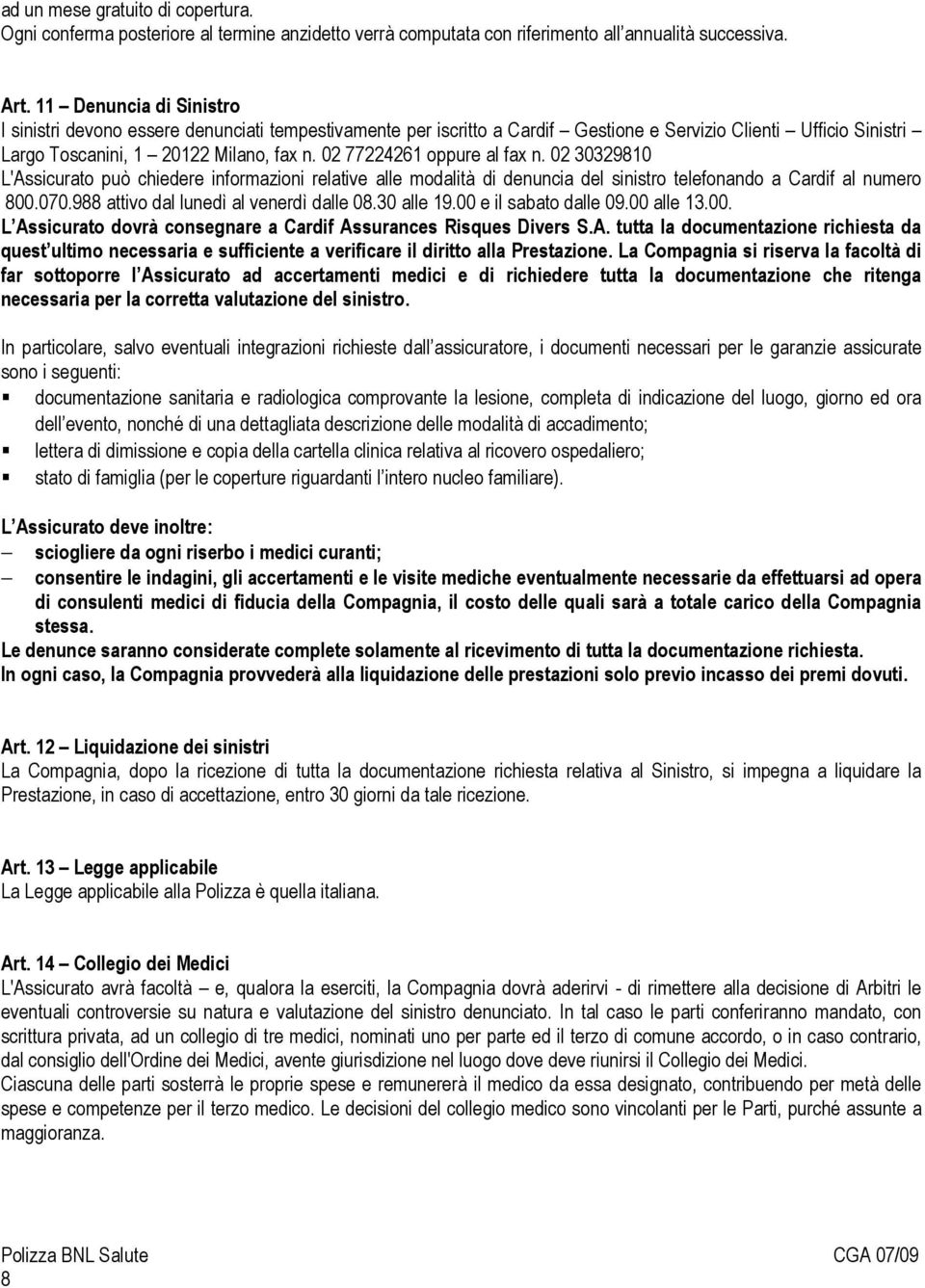 02 77224261 oppure al fax n. 02 30329810 L'Assicurato può chiedere informazioni relative alle modalità di denuncia del sinistro telefonando a Cardif al numero 800.070.