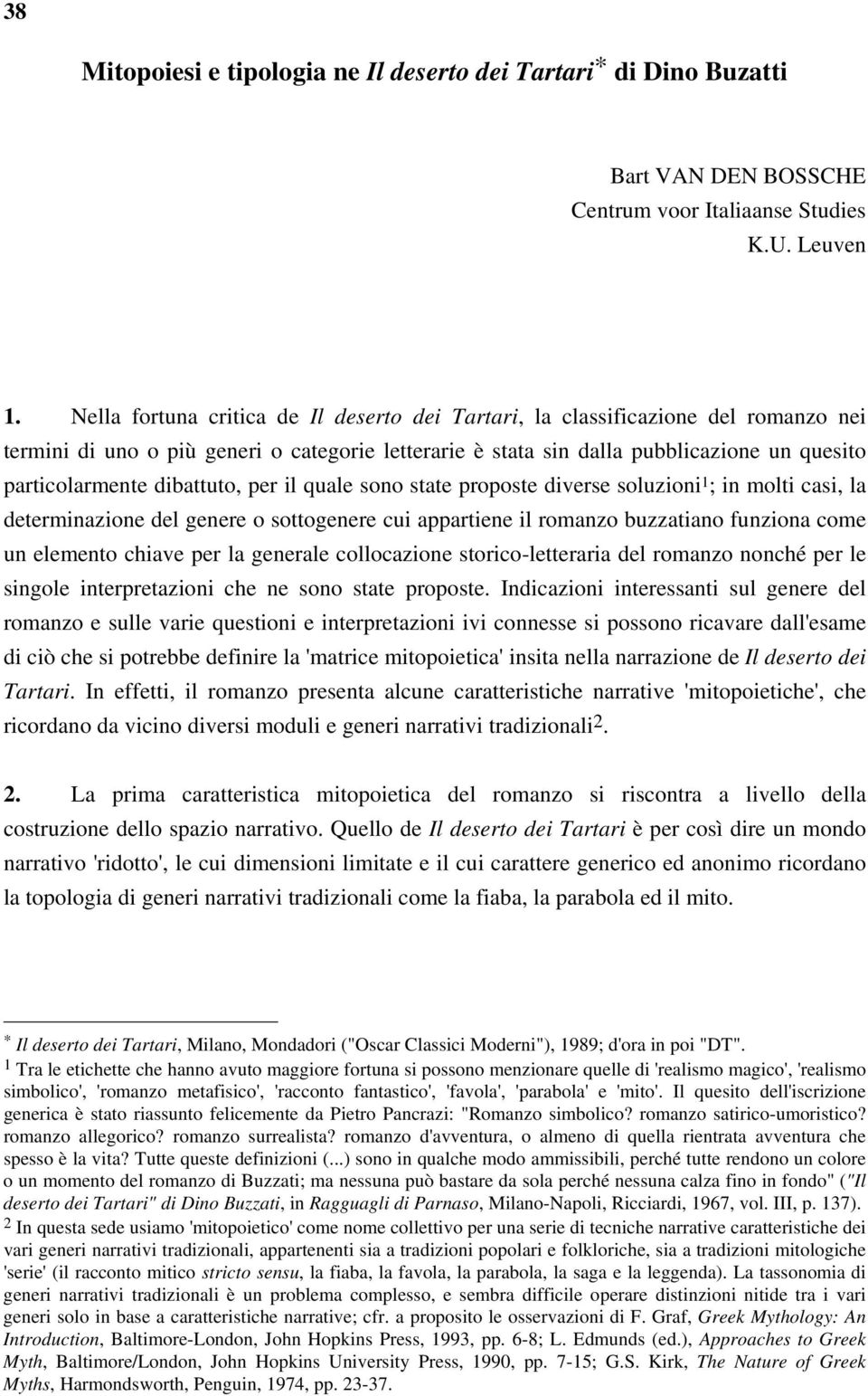 dibattuto, per il quale sono state proposte diverse soluzioni 1 ; in molti casi, la determinazione del genere o sottogenere cui appartiene il romanzo buzzatiano funziona come un elemento chiave per