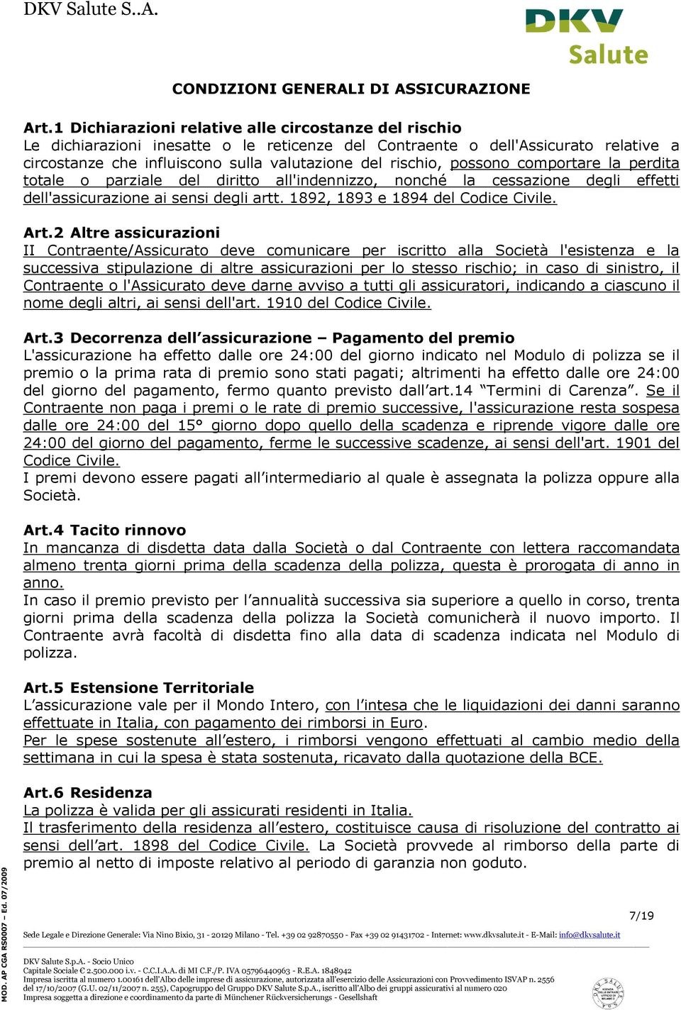 possono comportare la perdita totale o parziale del diritto all'indennizzo, nonché la cessazione degli effetti dell'assicurazione ai sensi degli artt. 1892, 1893 e 1894 del Codice Civile. Art.