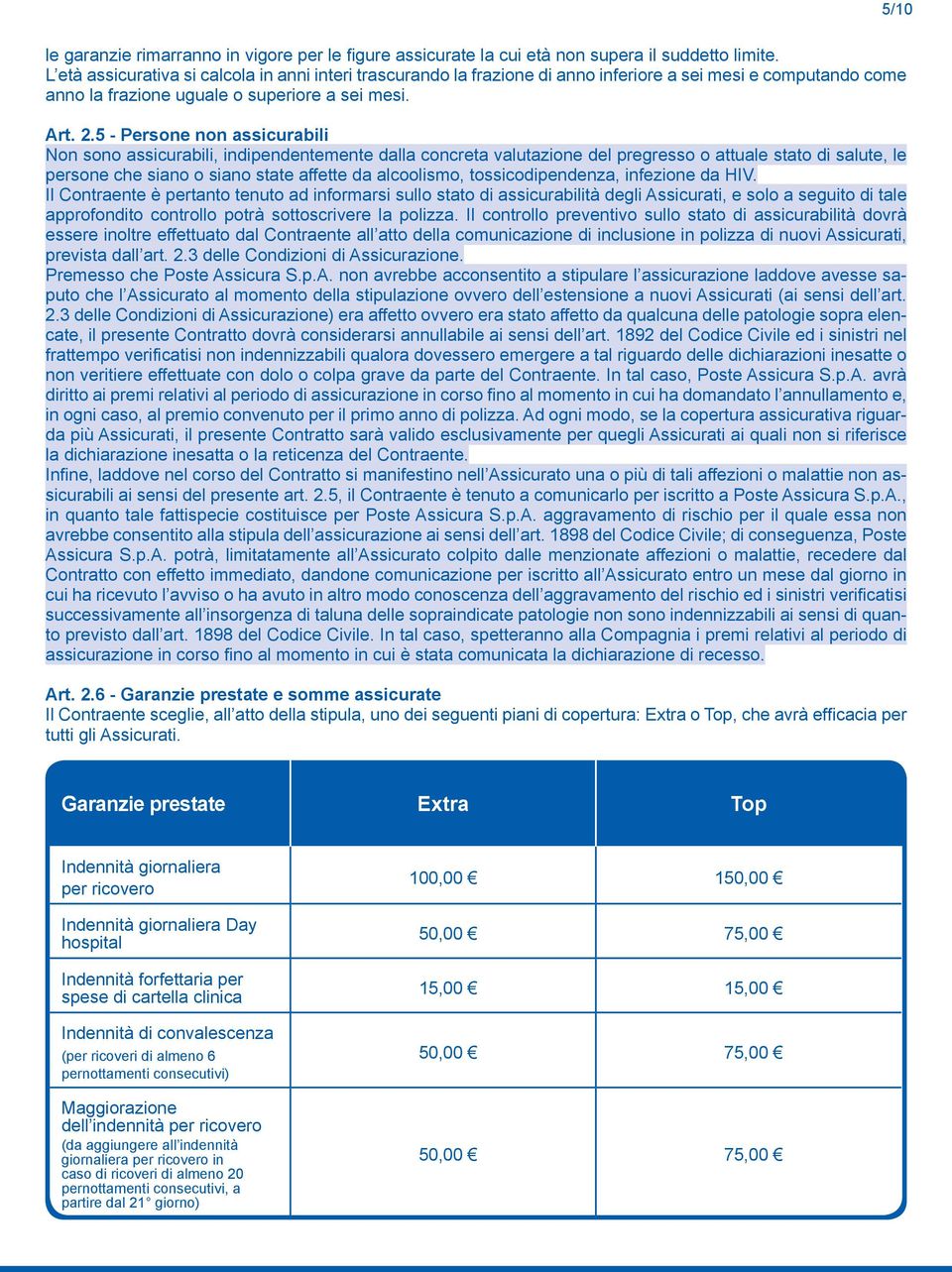 5 - Persone non assicurabili Non sono assicurabili, indipendentemente dalla concreta valutazione del pregresso o attuale stato di salute, le persone che siano o siano state affette da alcoolismo,