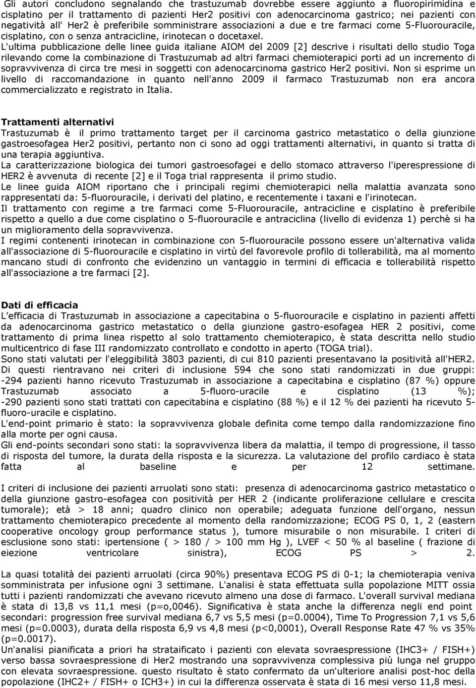 L'ultima pubblicazione delle linee guida italiane AIOM del 2009 [2] descrive i risultati dello studio Toga rilevando come la combinazione di Trastuzumab ad altri farmaci chemioterapici porti ad un