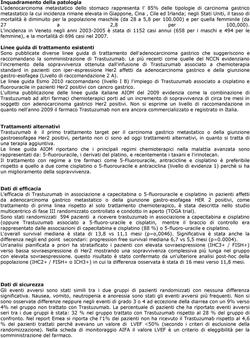 L incidenza in Veneto negli anni 2003-2005 è stata di 1152 casi annui (658 per i maschi e 494 per le femmine), e la mortalità di 696 casi nel 2007.