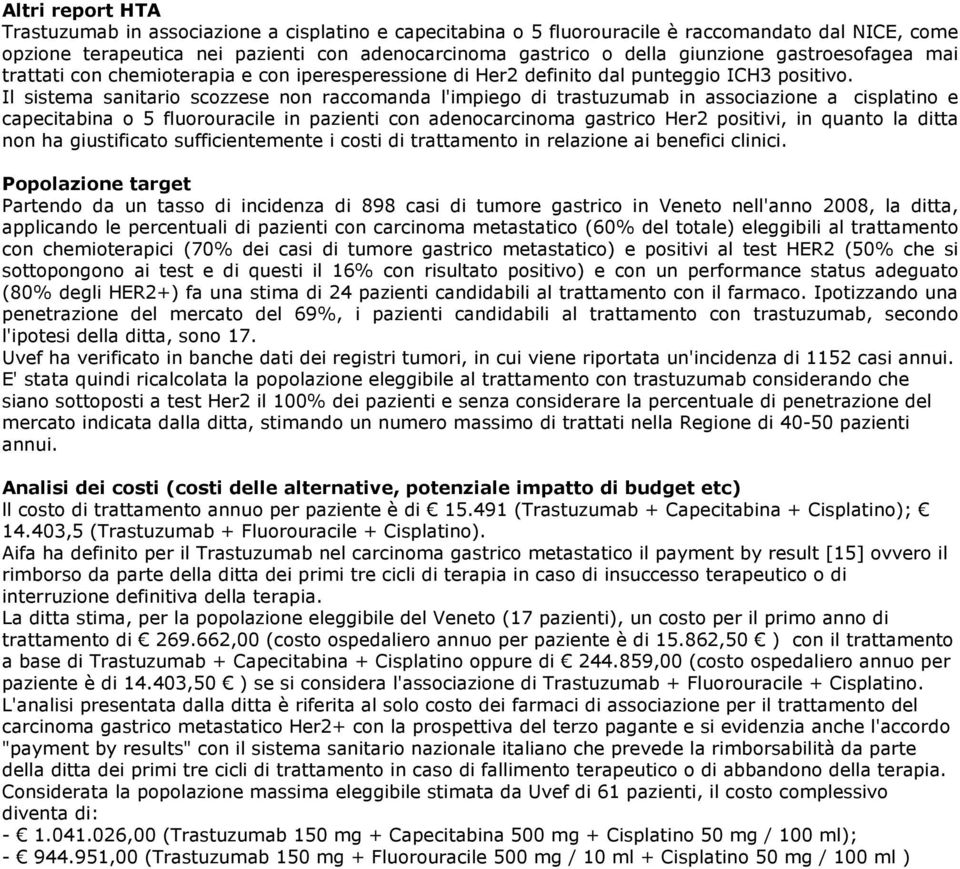 Il sistema sanitario scozzese non raccomanda l'impiego di trastuzumab in associazione a cisplatino e capecitabina o 5 fluorouracile in pazienti con adenocarcinoma gastrico Her2 positivi, in quanto la