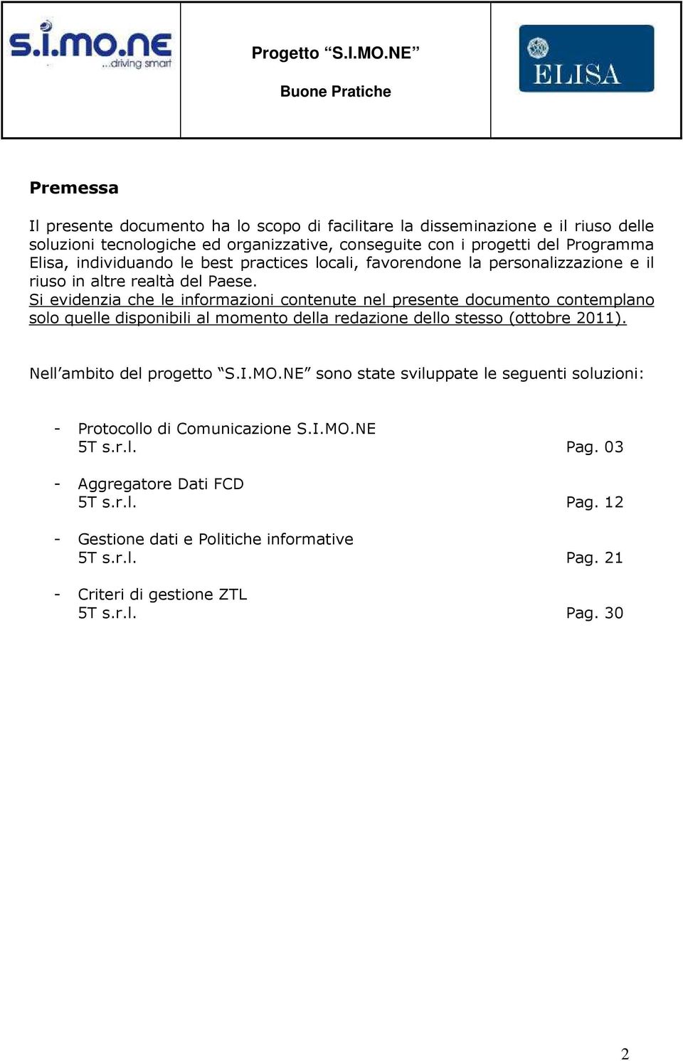 Si evidenzia che le informazioni contenute nel presente documento contemplano solo quelle disponibili al momento della redazione dello stesso (ottobre 2011).