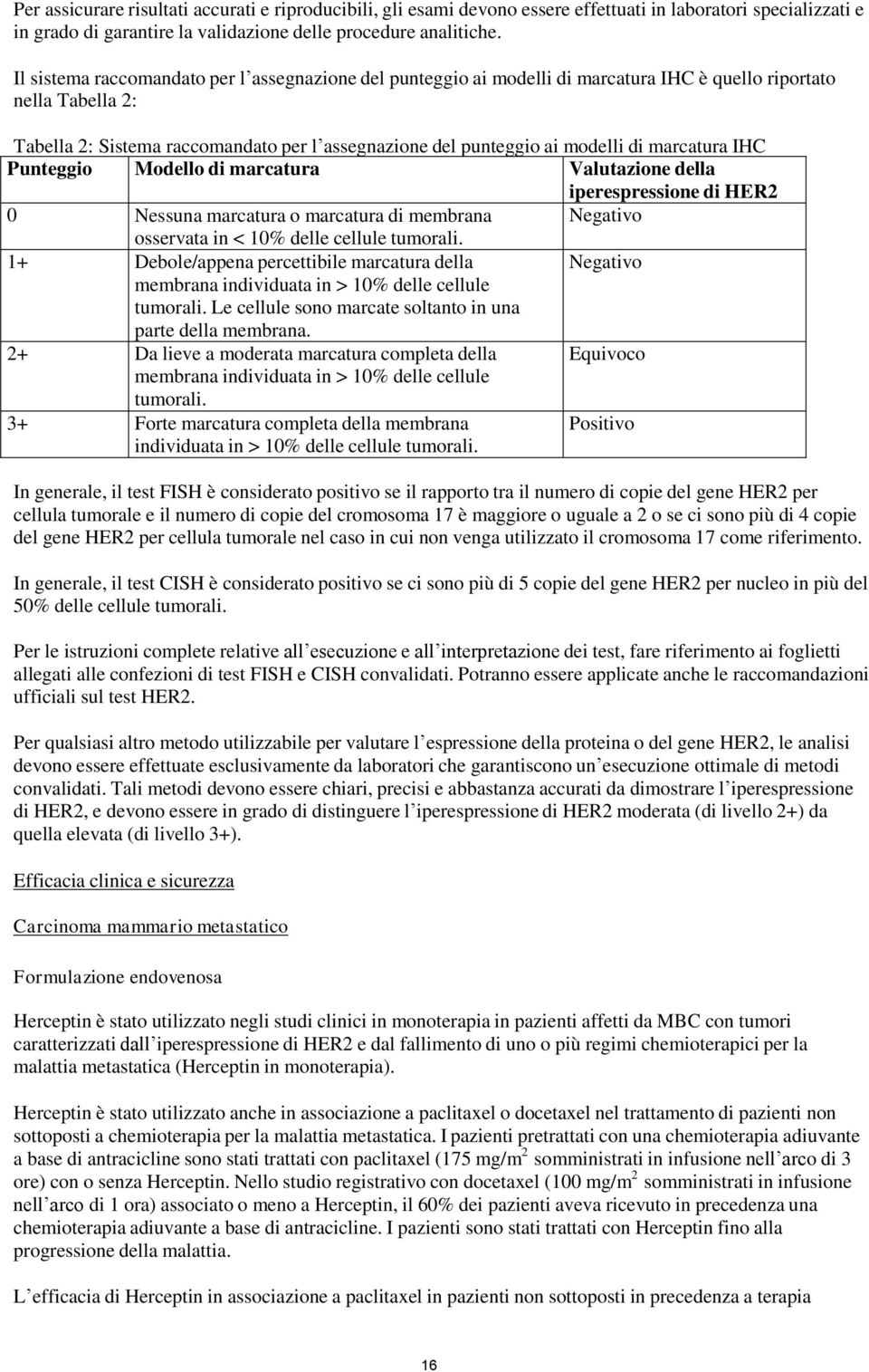 marcatura IHC Punteggio Modello di marcatura Valutazione della iperespressione di HER2 0 Nessuna marcatura o marcatura di membrana Negativo osservata in < 10% delle cellule tumorali.