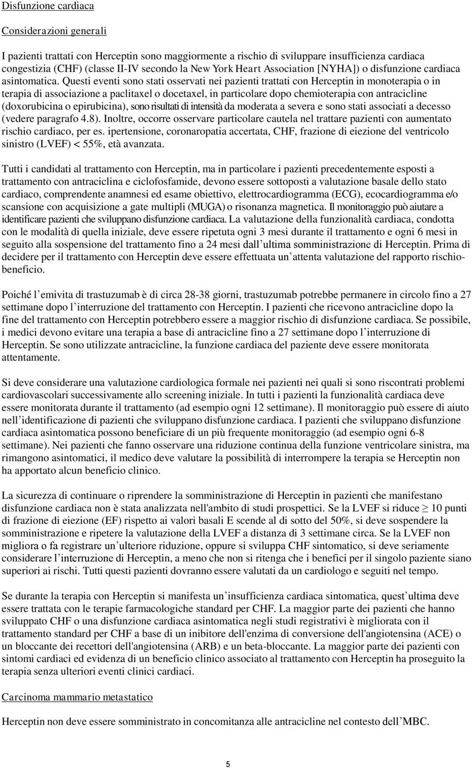 Questi eventi sono stati osservati nei pazienti trattati con Herceptin in monoterapia o in terapia di associazione a paclitaxel o docetaxel, in particolare dopo chemioterapia con antracicline