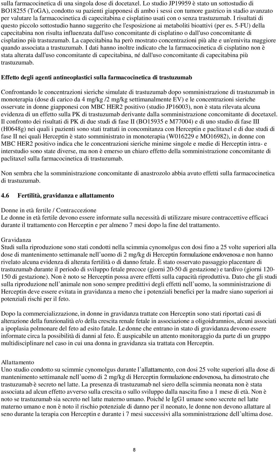 cisplatino usati con o senza trastuzumab. I risultati di questo piccolo sottostudio hanno suggerito che l'esposizione ai metaboliti bioattivi (per es.