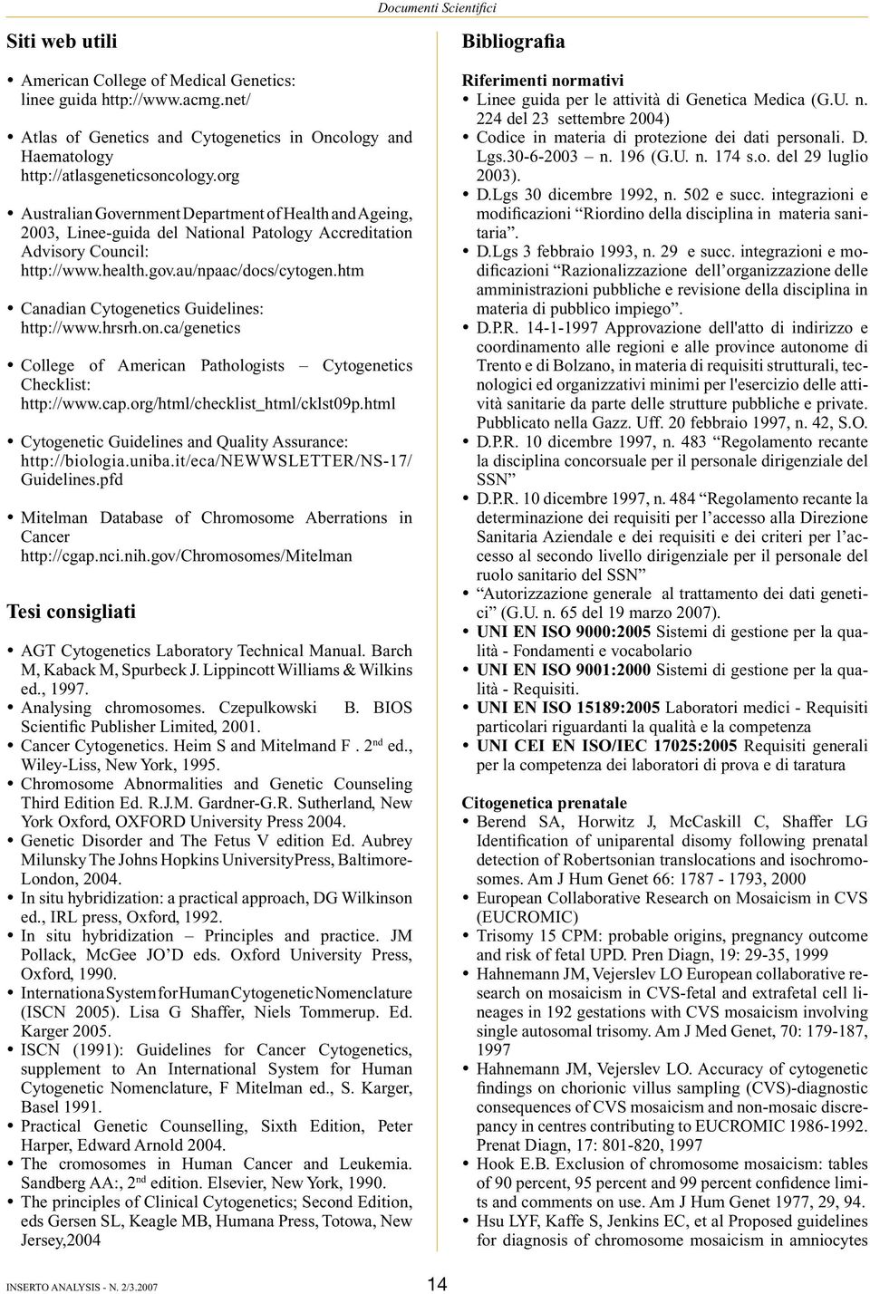 htm Canadian Cytogenetics Guidelines: http://www.hrsrh.on.ca/genetics College of American Pathologists Cytogenetics Checklist: http://www.cap.org/html/checklist_html/cklst09p.
