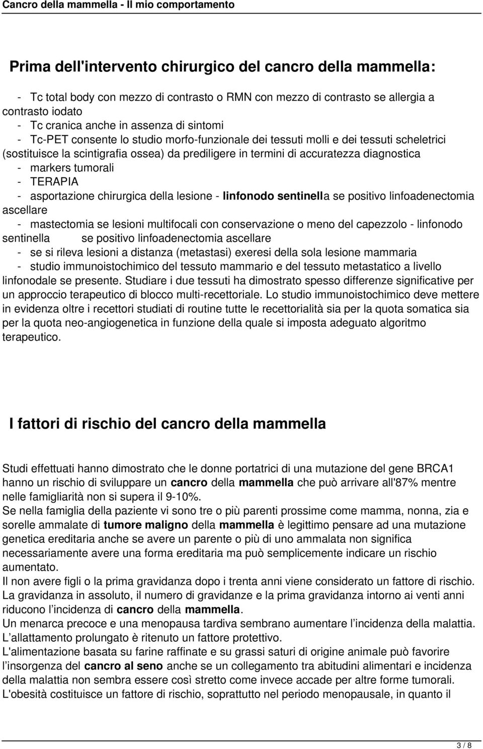 TERAPIA - asportazione chirurgica della lesione - linfonodo sentinella se positivo linfoadenectomia ascellare - mastectomia se lesioni multifocali con conservazione o meno del capezzolo - linfonodo