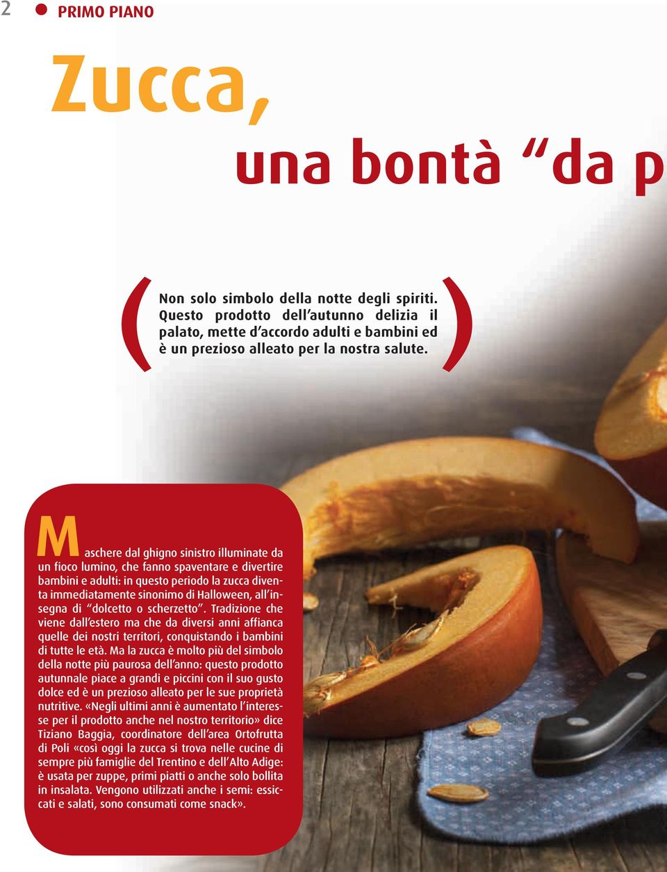 Maschere dal ghigno sinistro illuminate da un fioco lumino, che fanno spaventare e divertire bambini e adulti: in questo periodo la zucca diventa immediatamente sinonimo di Halloween, all insegna di