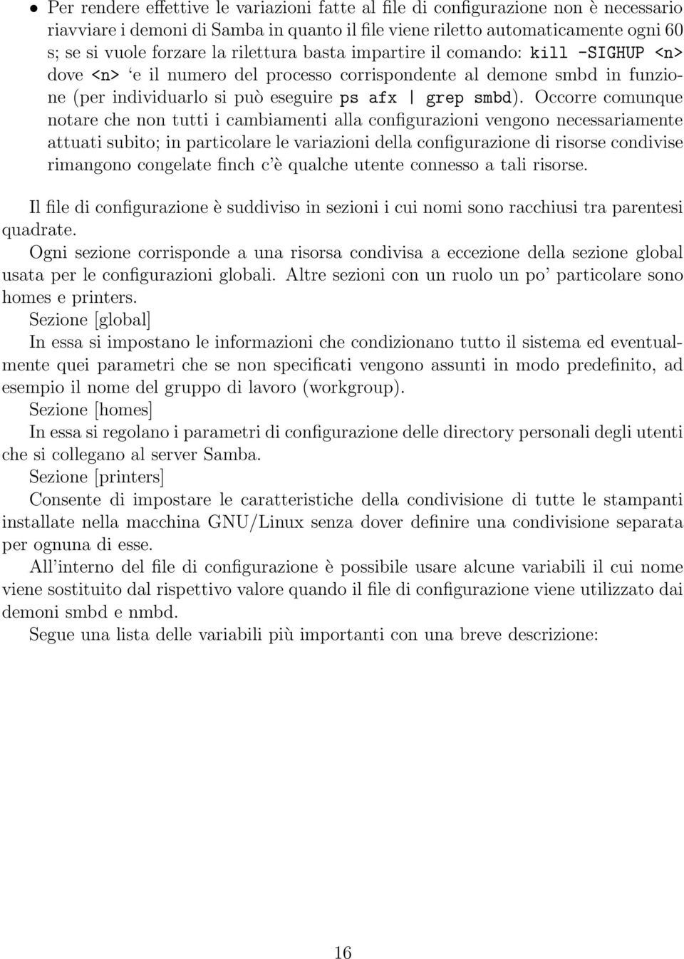 Occorre comunque notare che non tutti i cambiamenti alla configurazioni vengono necessariamente attuati subito; in particolare le variazioni della configurazione di risorse condivise rimangono