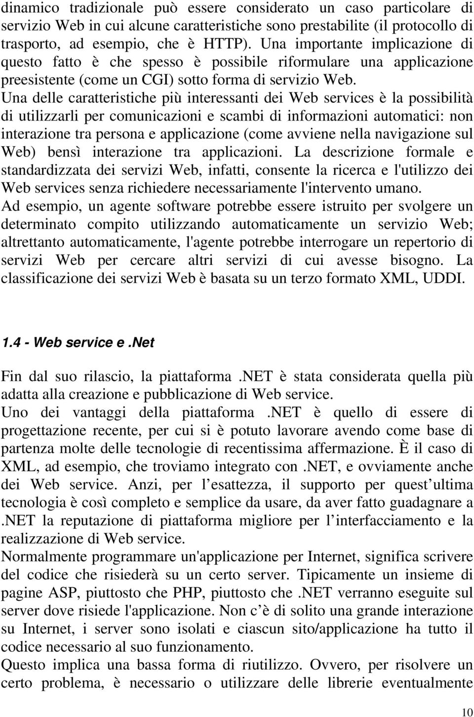 Una delle caratteristiche più interessanti dei Web services è la possibilità di utilizzarli per comunicazioni e scambi di informazioni automatici: non interazione tra persona e applicazione (come