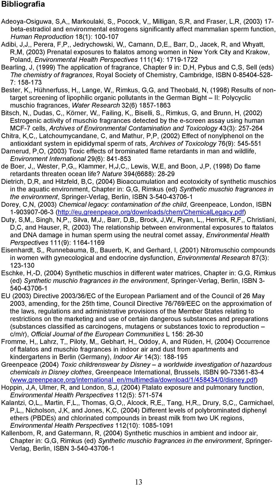 and Krakow, Poland, Environmental Health Perspectives 111(14): 1719-1722 Bearling, J, (1999) The application of fragrance, Chapter 9 in: D,H, Pybus and C,S, Sell (eds) The chemistry of fragrances,