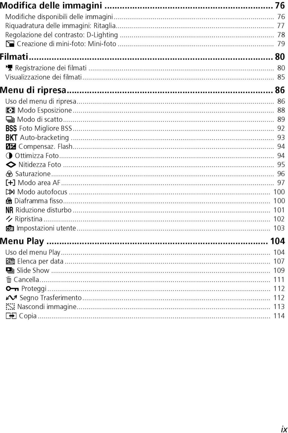 .. 89 A Foto Migliore BSS... 92 C Auto-bracketing... 93 E Compensaz. Flash... 94 F Ottimizza Foto... 94 M Nitidezza Foto... 95 P Saturazione... 96 k Modo area AF... 97 Y Modo autofocus.