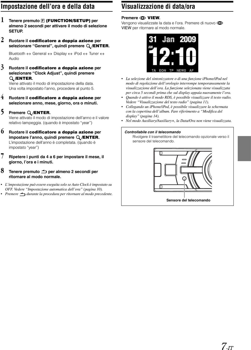 Una volta impostato l anno, procedere al punto 5. 4 Ruotare il codificatore a doppia azione per selezionare anno, mese, giorno, ora o minuti.