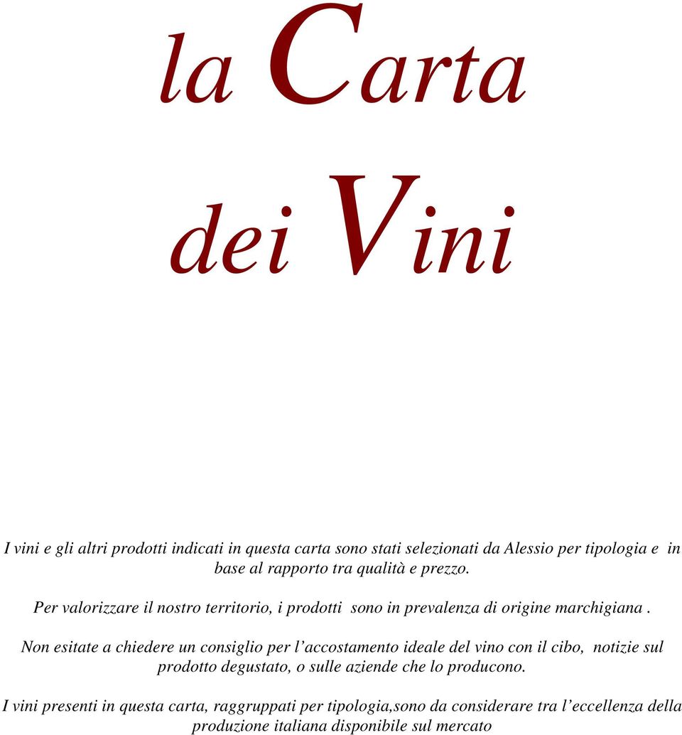 Non esitate a chiedere un consiglio per l accostamento ideale del vino con il cibo, notizie sul prodotto degustato, o sulle aziende che