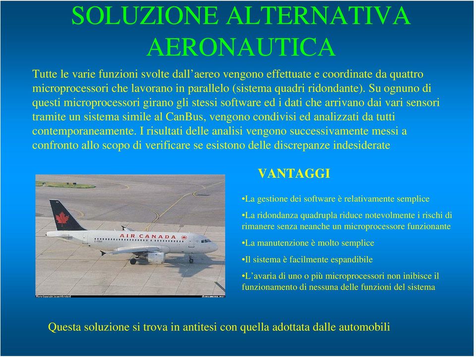 I risultati delle analisi vengono successivamente messi a confronto allo scopo di verificare se esistono delle discrepanze indesiderate VANTAGGI La gestione dei software è relativamente semplice La