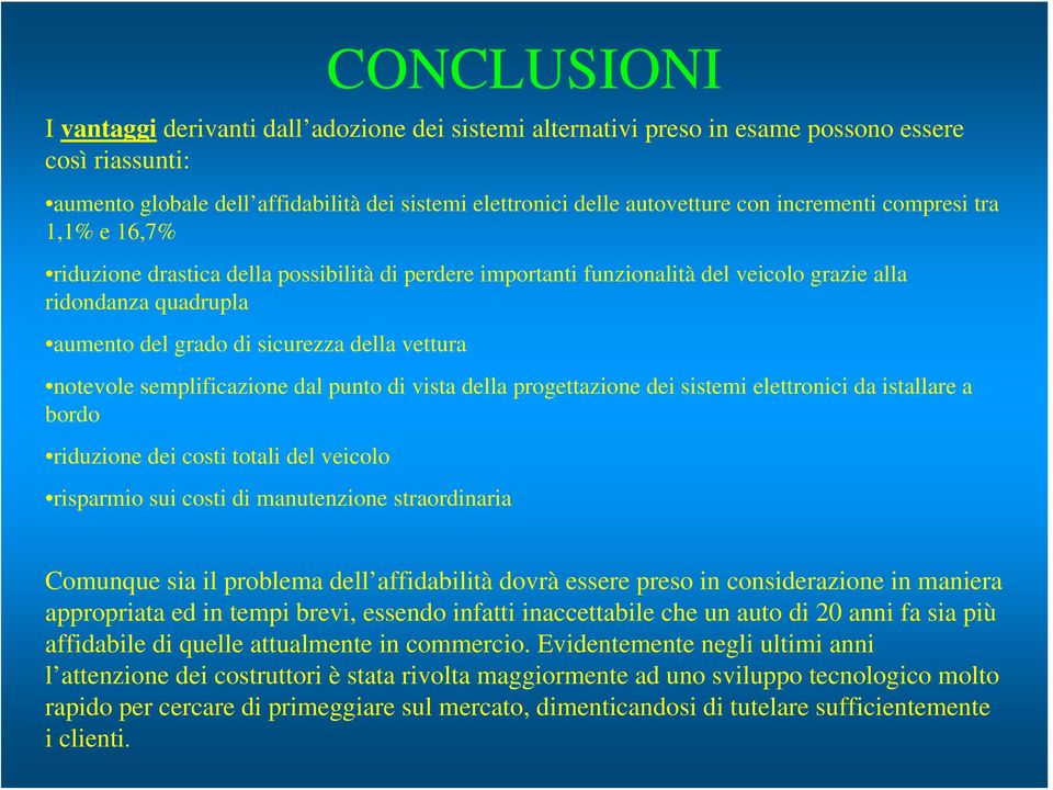 notevole semplificazione dal punto di vista della progettazione dei sistemi elettronici da istallare a bordo riduzione dei costi totali del veicolo risparmio sui costi di manutenzione straordinaria