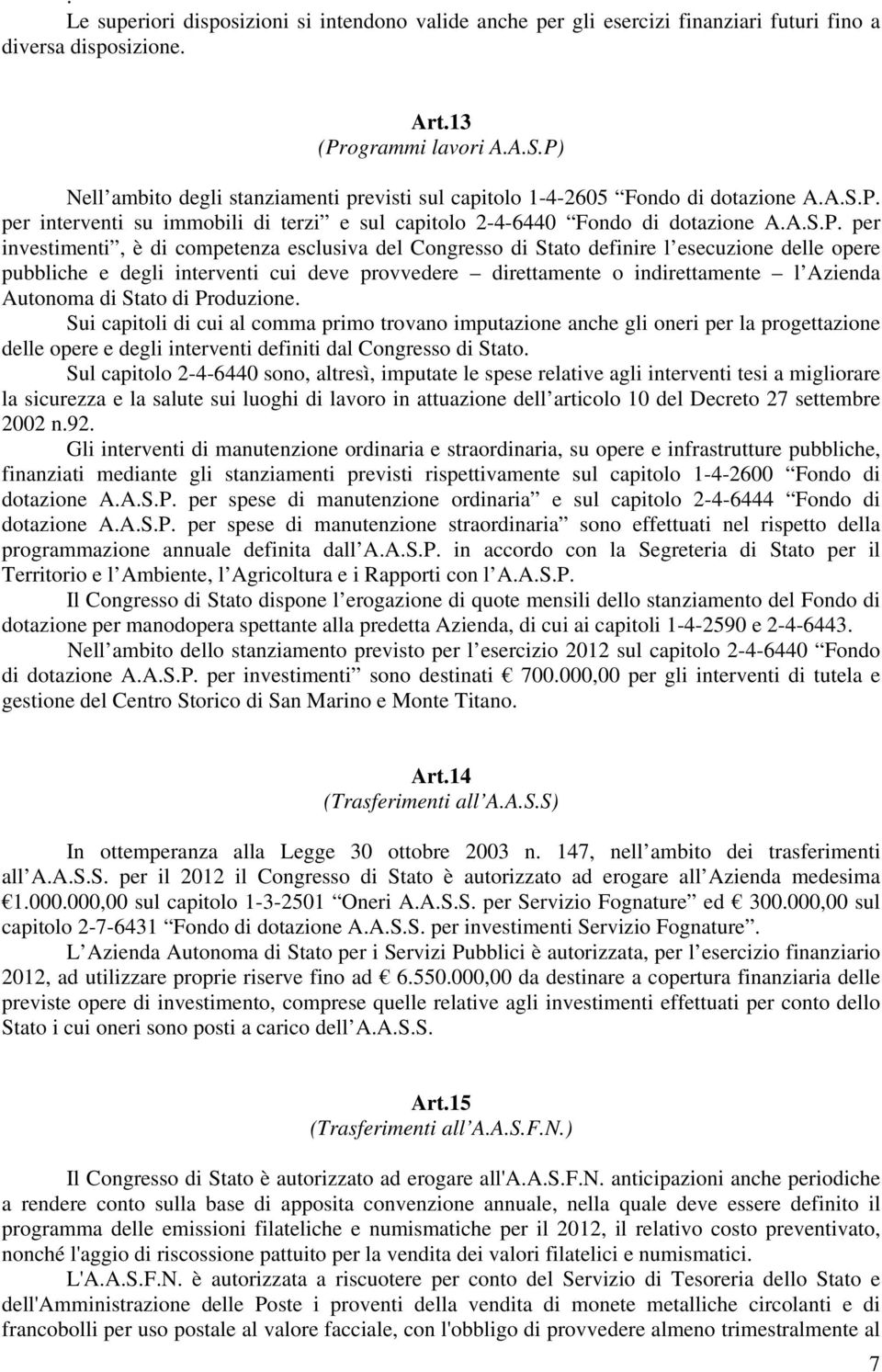 è di competenza esclusiva del Congresso di Stato definire l esecuzione delle opere pubbliche e degli interventi cui deve provvedere direttamente o indirettamente l Azienda Autonoma di Stato di