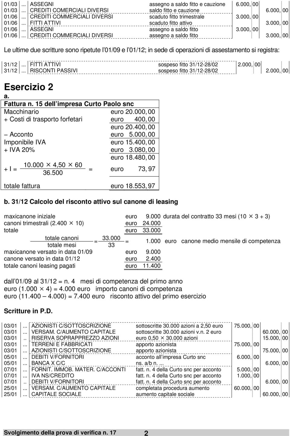 fitto -28/02 Esercizio 2 a. Fattura n. 15 dell impresa Curto Paolo snc Macchinario 20.000, 00 + Costi di trasporto forfetari 20. Acconto 5.000, 00 Imponibile IVA 15. + IVA 20% 3.080, 00 18.