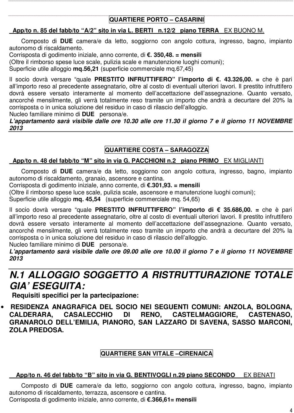 67,45) Il socio dovrà versare quale PRESTITO INFRUTTIFERO l importo di. 43.326,00. = che è pari all importo reso al precedente assegnatario, oltre al costo di eventuali ulteriori lavori.