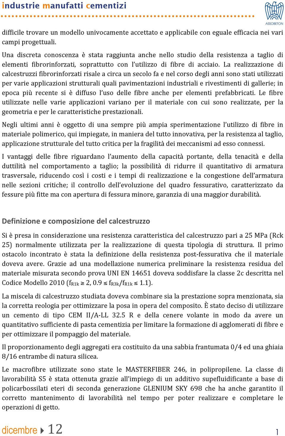 La realizzazione di calcestruzzifibrorinforzatirisaleacircaunsecolofaenelcorsodegliannisonostatiutilizzati pervarieapplicazionistrutturaliqualipavimentazioniindustrialierivestimentidigallerie;in