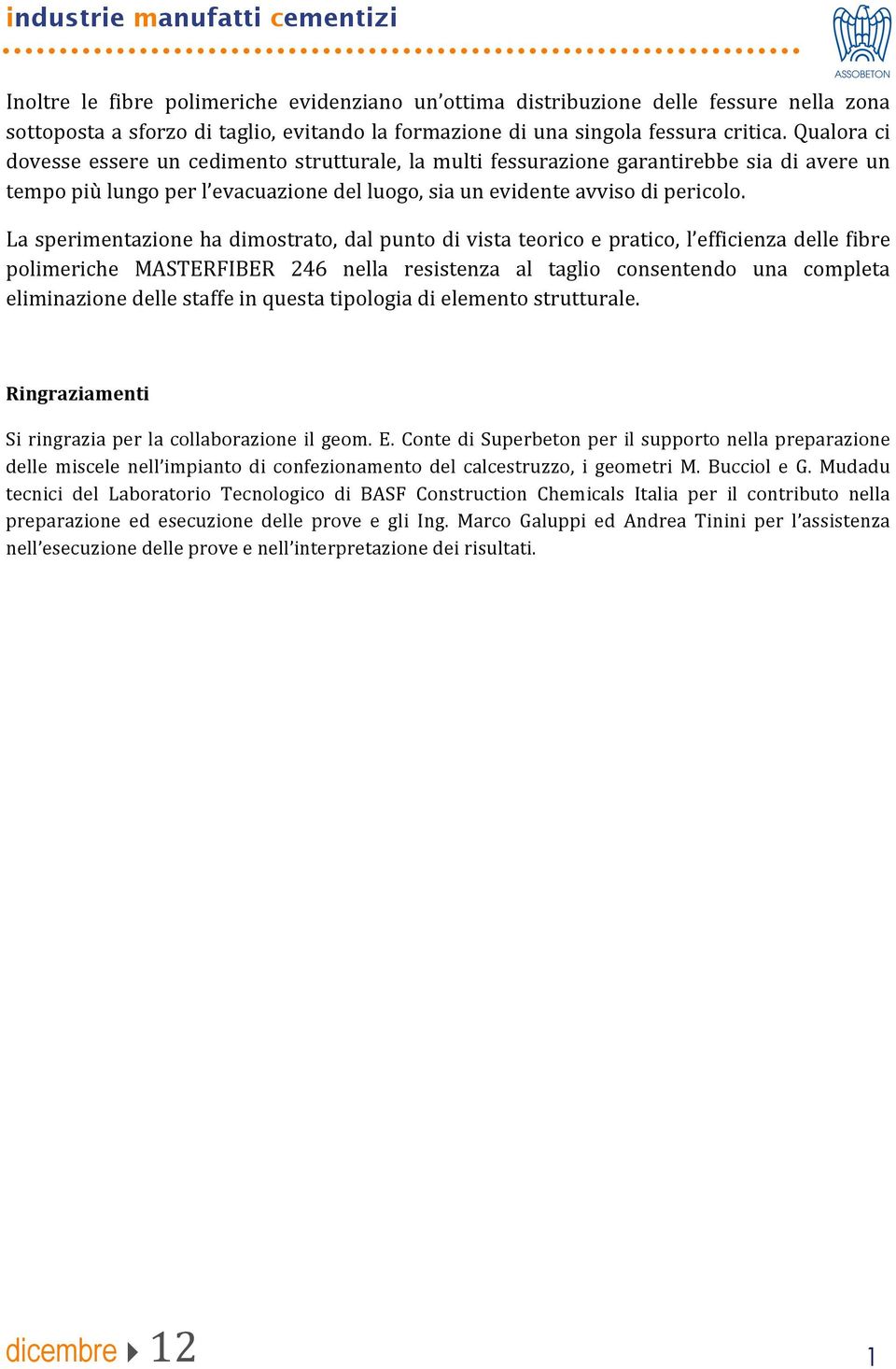 Lasperimentazionehadimostrato,dalpuntodivistateoricoepratico,l efficienzadellefibre polimeriche MASTERFIBER 246 nella resistenza al taglio consentendo una completa