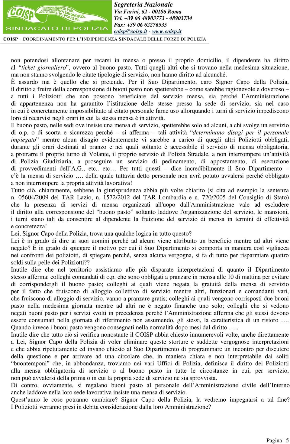 Per il Suo Dipartimento, caro Signor Capo della Polizia, il diritto a fruire della corresponsione di buoni pasto non spetterebbe come sarebbe ragionevole e doveroso a tutti i Poliziotti che non