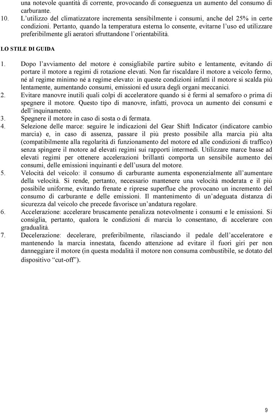 Pertanto, quando la temperatura esterna lo consente, evitarne l uso ed utilizzare preferibilmente gli aeratori sfruttandone l orientabilità. LO STILE DI GUIDA 1.