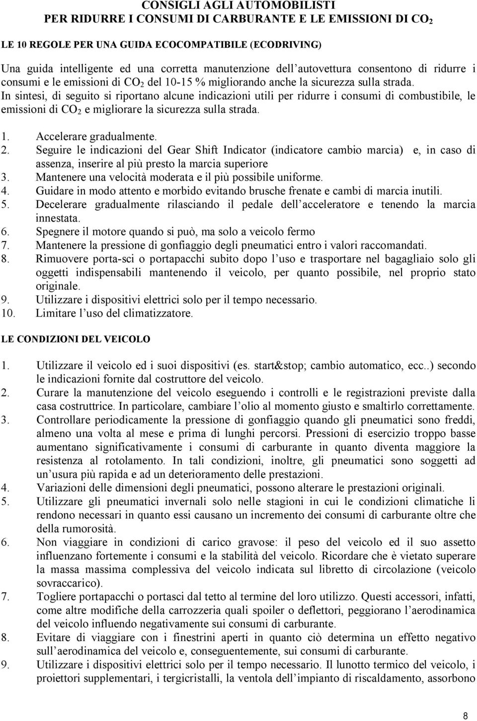 In sintesi, di seguito si riportano alcune indicazioni utili per ridurre i consumi di combustibile, le emissioni di CO 2 