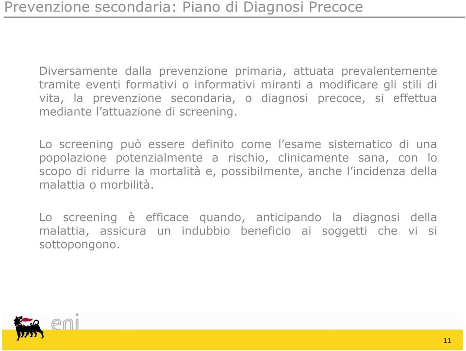 Lo screening può essere definito come l esame sistematico di una popolazione potenzialmente a rischio, clinicamente sana, con lo scopo di ridurre la mortalità e,