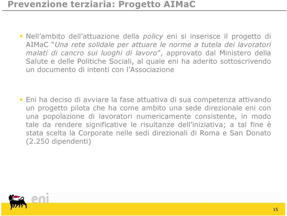 Associazione Eni ha deciso di avviare la fase attuativa di sua competenza attivando un progetto pilota che ha come ambito una sede direzionale eni con una popolazione di lavoratori