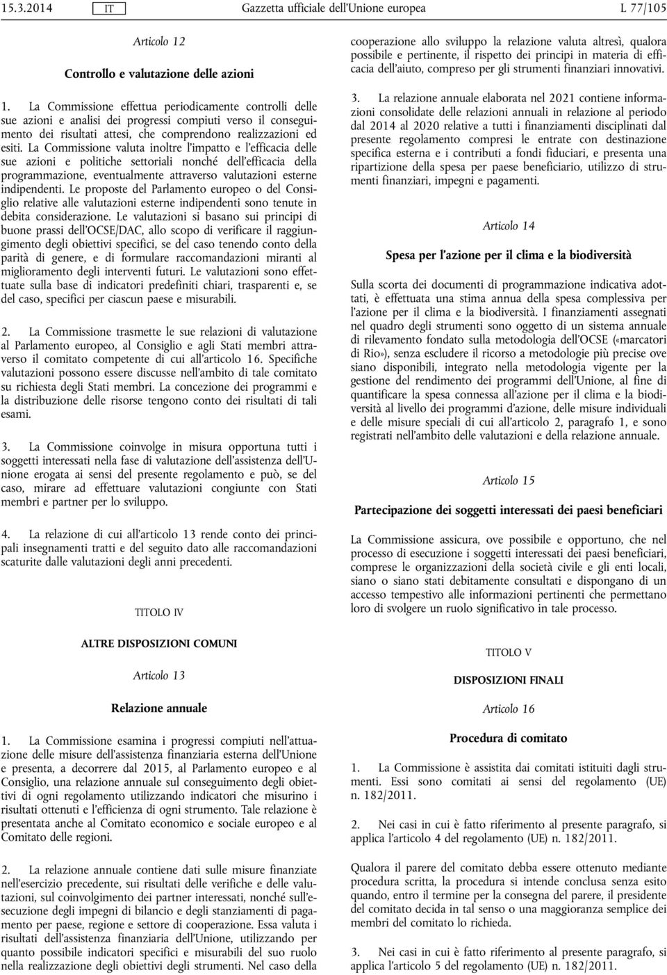 La Commissione valuta inoltre l'impatto e l'efficacia delle sue azioni e politiche settoriali nonché dell'efficacia della programmazione, eventualmente attraverso valutazioni esterne indipendenti.