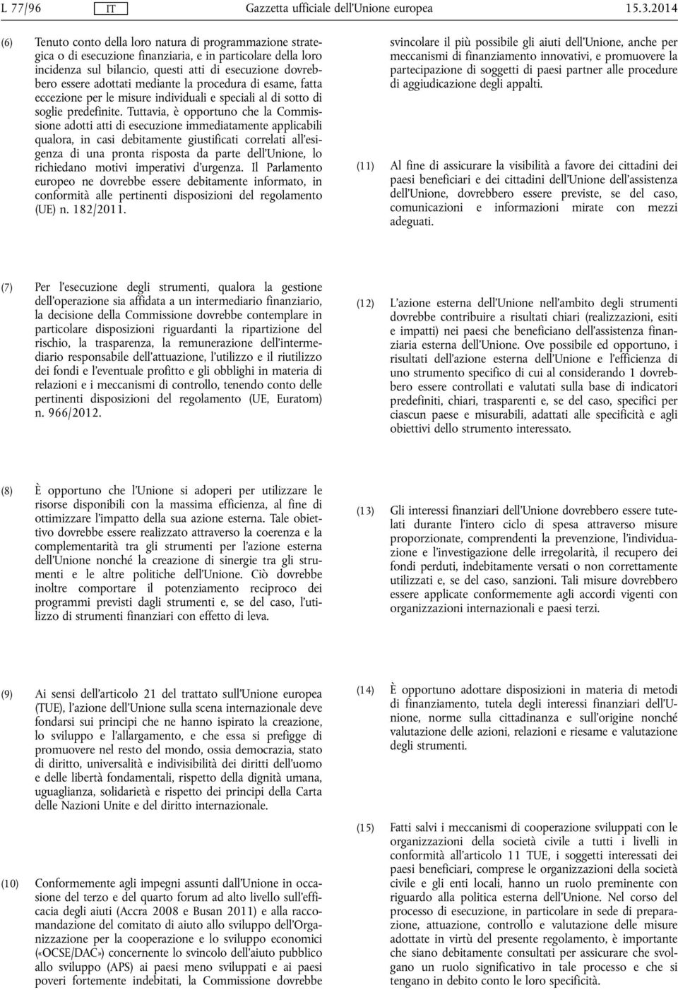 adottati mediante la procedura di esame, fatta eccezione per le misure individuali e speciali al di sotto di soglie predefinite.