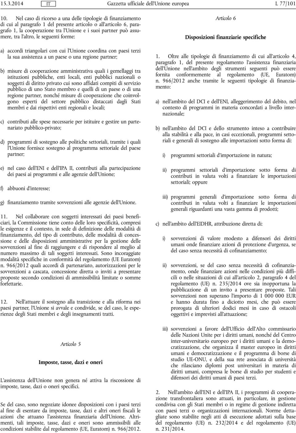 l'altro, le seguenti forme: a) accordi triangolari con cui l'unione coordina con paesi terzi la sua assistenza a un paese o una regione partner; b) misure di cooperazione amministrativa quali i