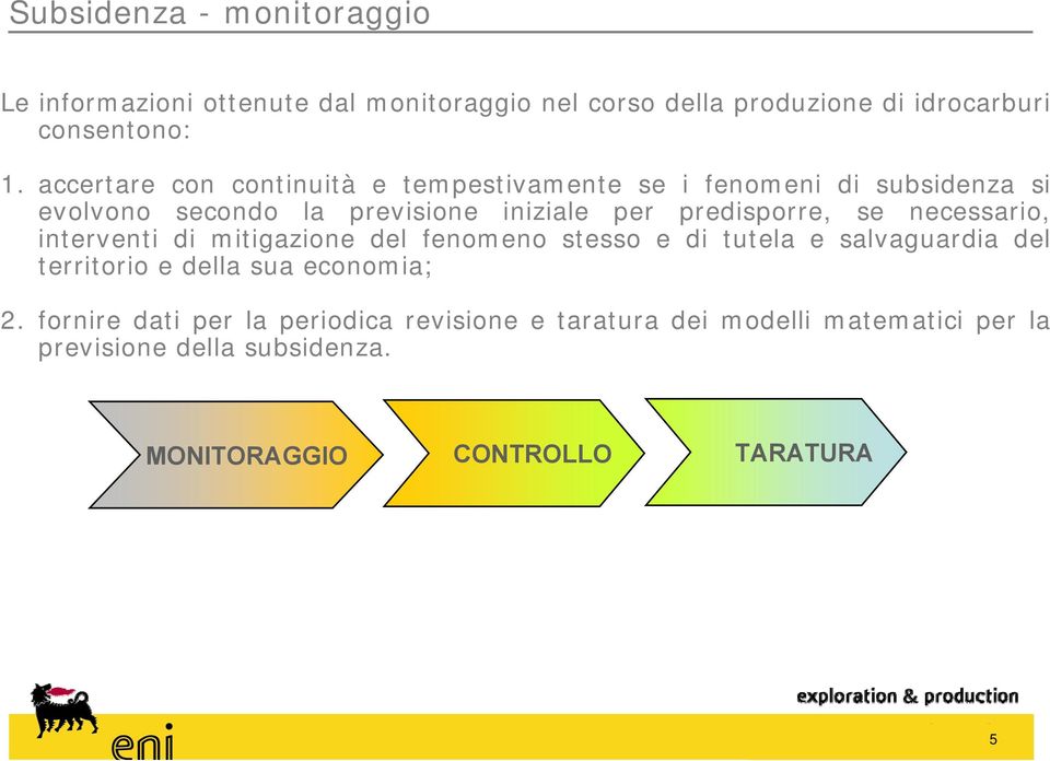 se necessario, interventi di mitigazione del fenomeno stesso e di tutela e salvaguardia del territorio e della sua economia; 2.