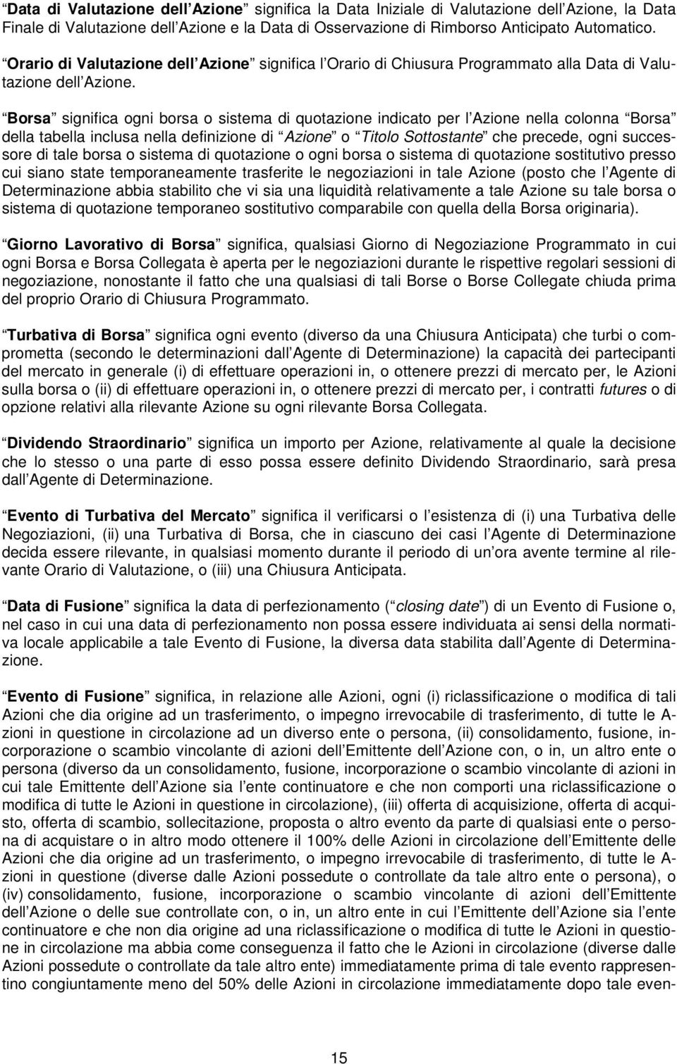 Borsa significa ogni borsa o sistema di quotazione indicato per l Azione nella colonna Borsa della tabella inclusa nella definizione di Azione o Titolo Sottostante che precede, ogni successore di