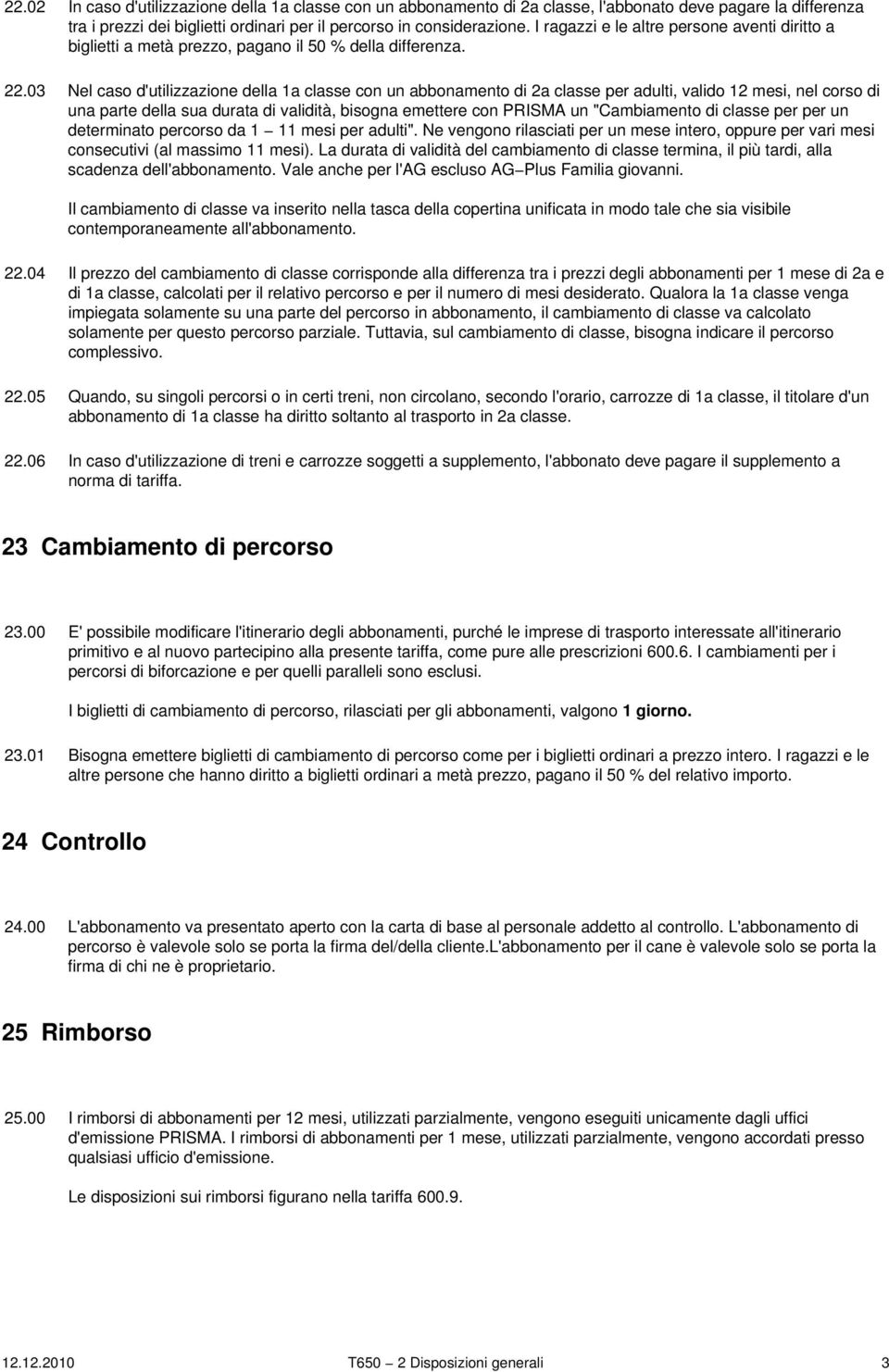 03 Nel caso d'utilizzazione della 1a classe con un abbonamento di 2a classe per adulti, valido 12 mesi, nel corso di una parte della sua durata di validità, bisogna emettere con PRISMA un