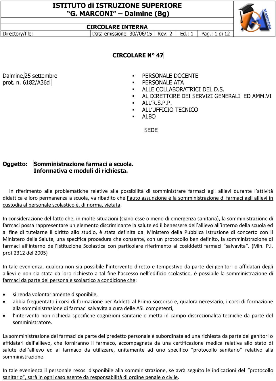 In riferimento alle problematiche relative alla possibilità di somministrare farmaci agli allievi durante l attività didattica e loro permanenza a scuola, va ribadito che l auto assunzione e la