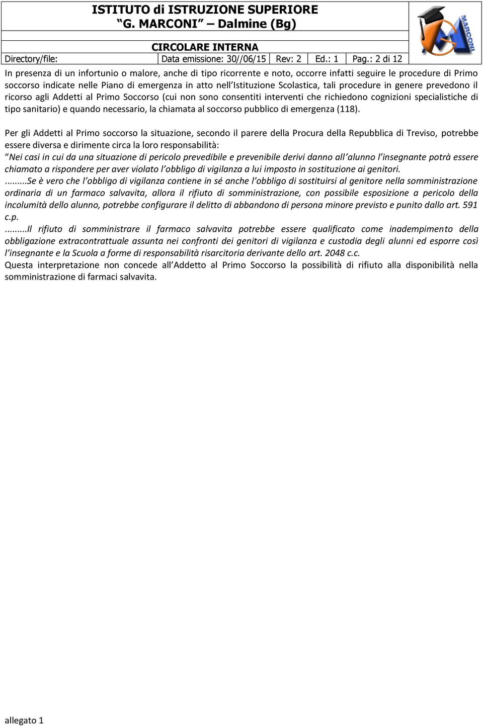 Scolastica, tali procedure in genere prevedono il ricorso agli Addetti al Primo Soccorso (cui non sono consentiti interventi che richiedono cognizioni specialistiche di tipo sanitario) e quando