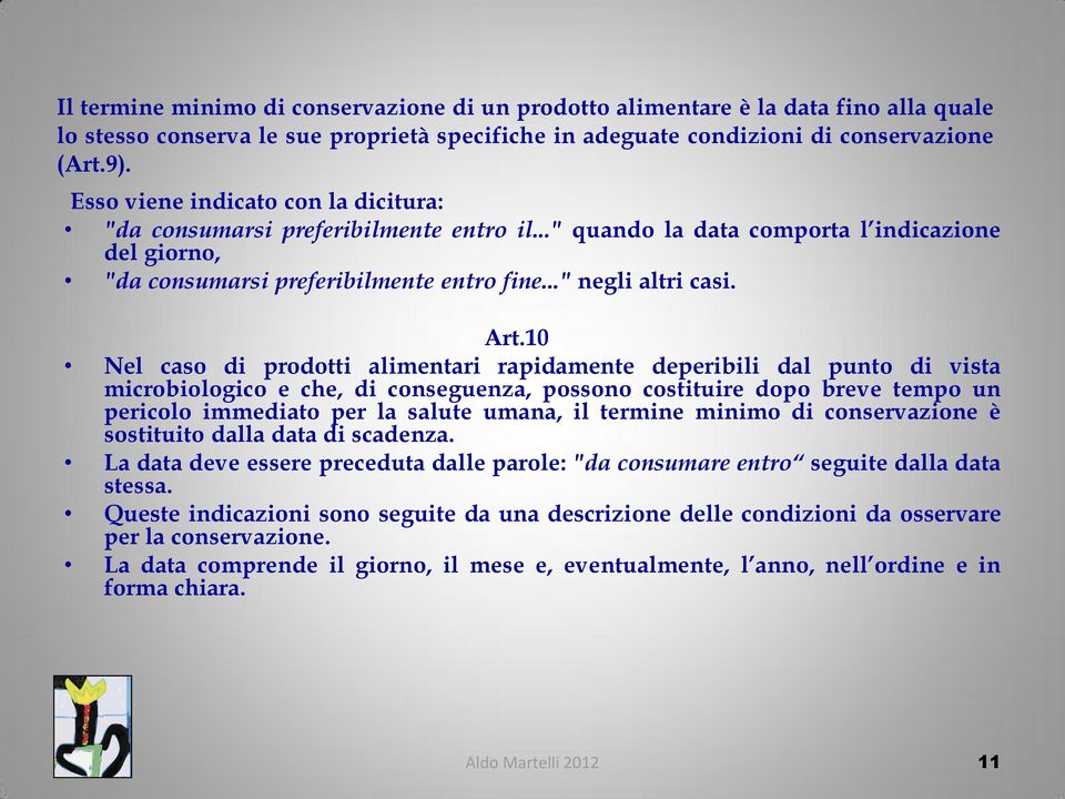 10 Nel caso di prodotti alimentari rapidamente deperibili dal punto di vista microbiologico e che, di conseguenza, possono costituire dopo breve tempo un pericolo immediato per la salute umana, il