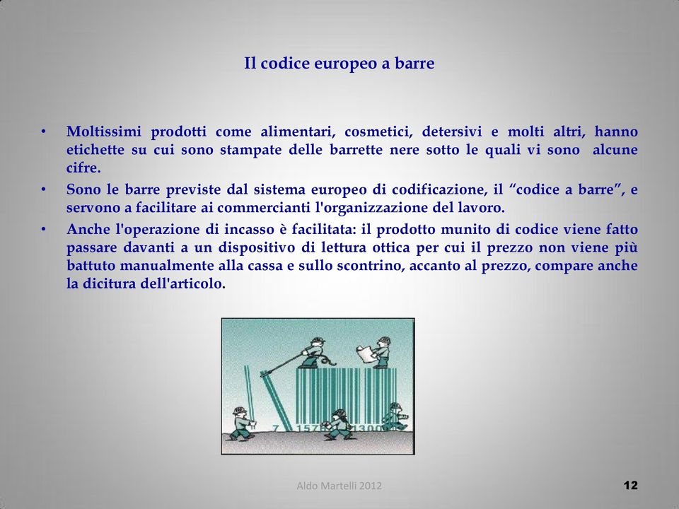 Sono le barre previste dal sistema europeo di codificazione, il codice a barre, e servono a facilitare ai commercianti l'organizzazione del lavoro.