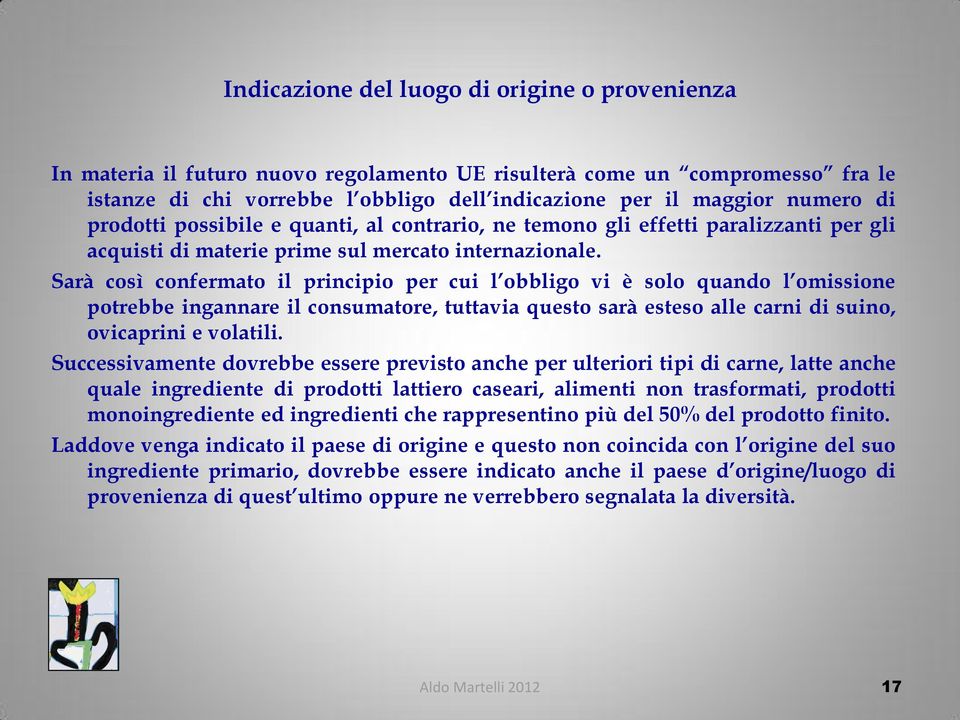 Sarà così confermato il principio per cui l obbligo vi è solo quando l omissione potrebbe ingannare il consumatore, tuttavia questo sarà esteso alle carni di suino, ovicaprini e volatili.