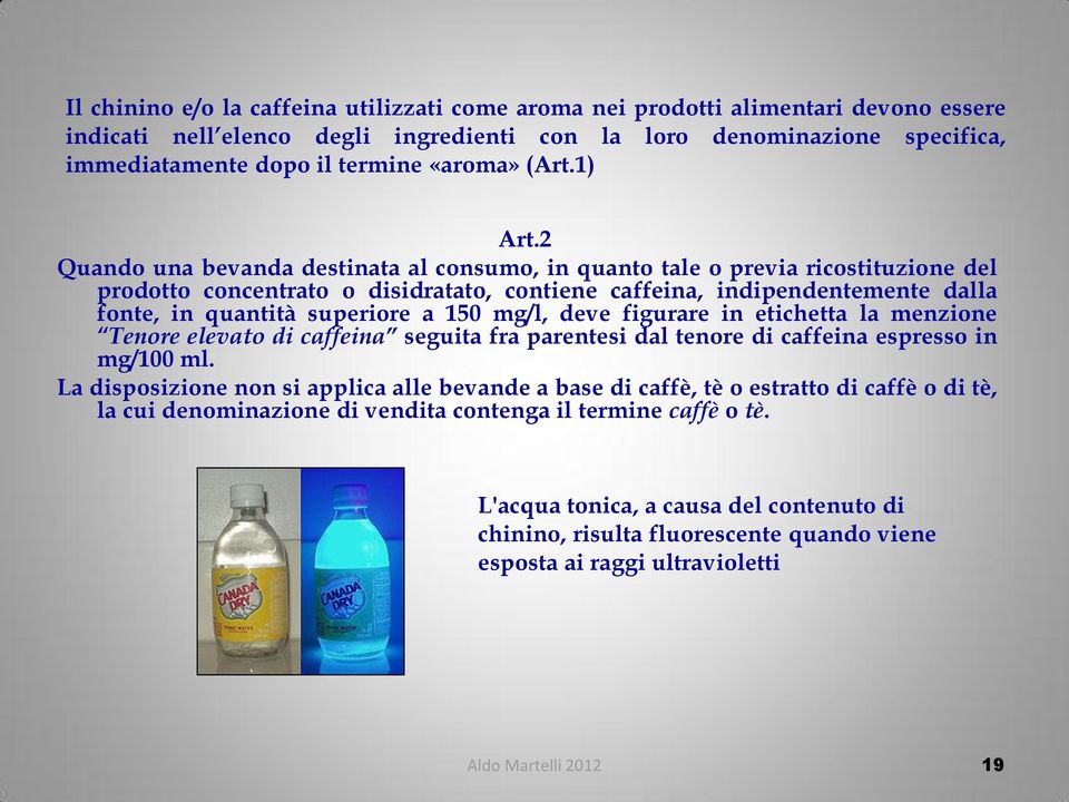 2 Quando una bevanda destinata al consumo, in quanto tale o previa ricostituzione del prodotto concentrato o disidratato, contiene caffeina, indipendentemente dalla fonte, in quantità superiore a 150