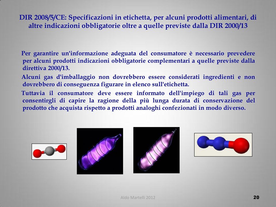 Alcuni gas d'imballaggio non dovrebbero essere considerati ingredienti e non dovrebbero di conseguenza figurare in elenco sull'etichetta.