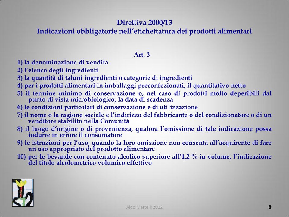 quantitativo netto 5) il termine minimo di conservazione o, nel caso di prodotti molto deperibili dal punto di vista microbiologico, la data di scadenza 6) le condizioni particolari di conservazione