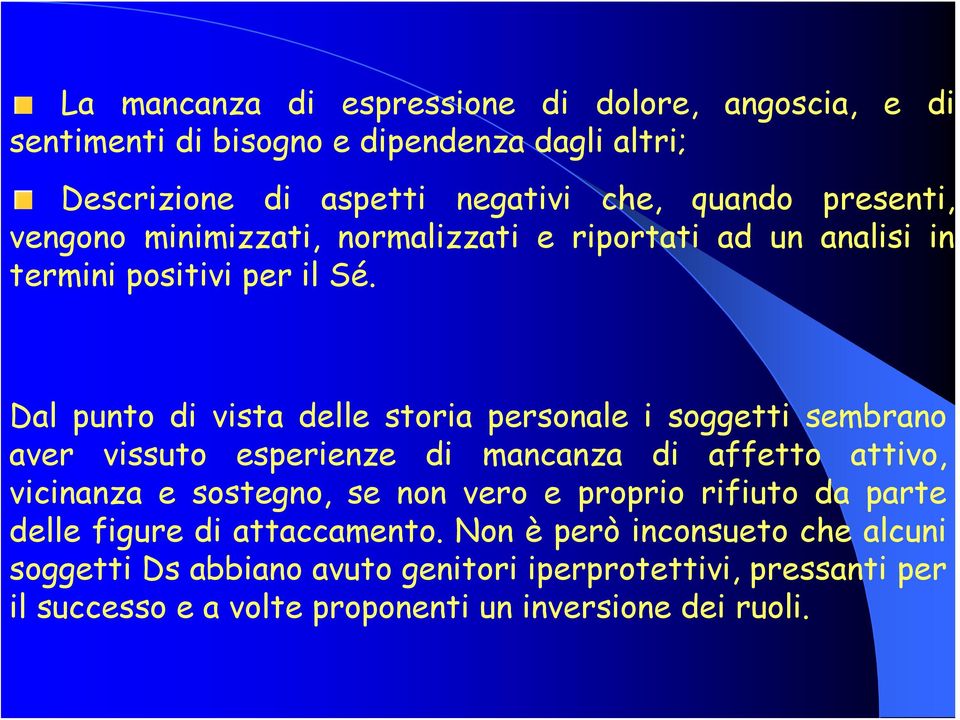 Dal punto di vista delle storia personale i soggetti sembrano aver vissuto esperienze di mancanza di affetto attivo, vicinanza e sostegno, se non vero e